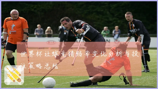 世界杯让球竞猜赔率变化分析与投注策略总结