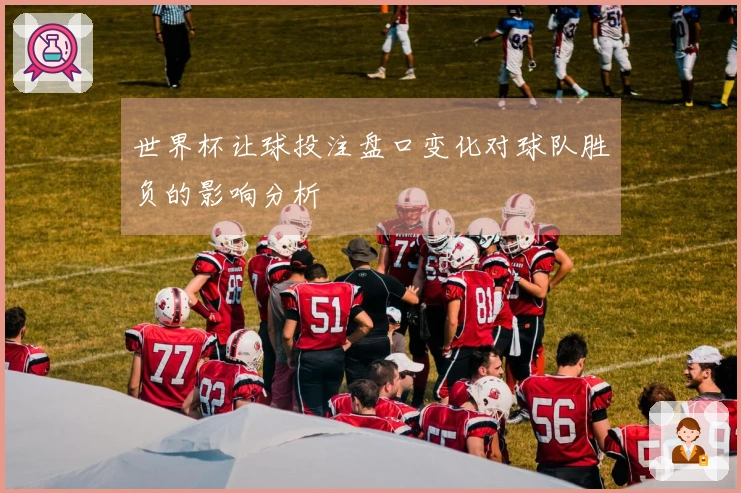 世界杯让球投注盘口变化对球队胜负的影响分析